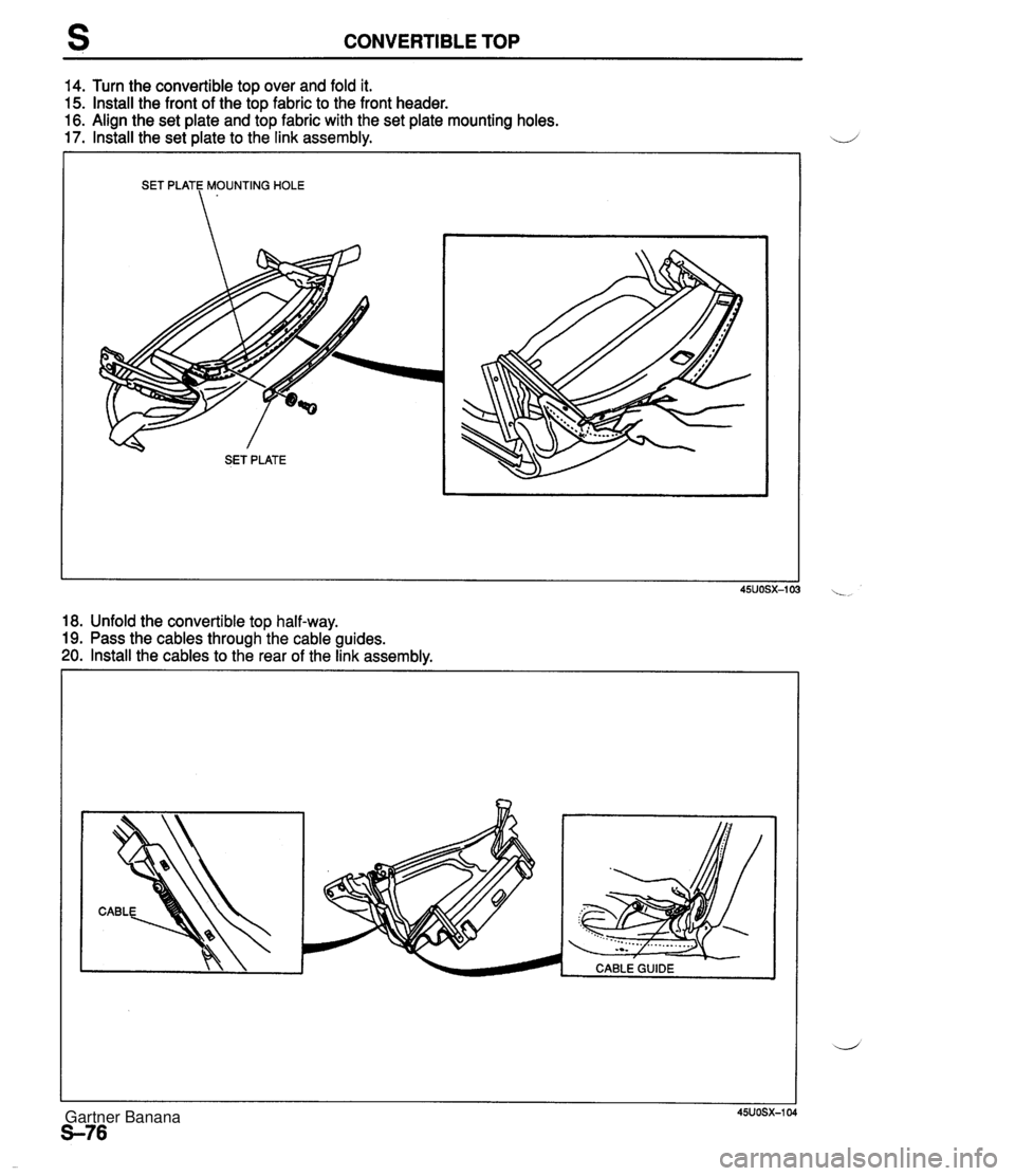 MAZDA MX-5 1994  Workshop Manual CONVERTIBLE TOP 14. Turn the convertible top over and fold it. 15. Install the front of the top fabric to the front header. 16. Align the set plate and top fabric with the set plate mounting holes. 17