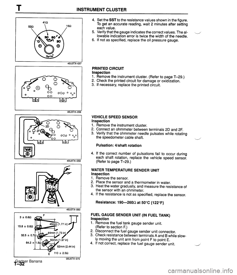 MAZDA MX-5 1994 User Guide T INSTRUMENT CLUSTER 4. Set the SST to the resistance values shown in the figure. To get an accurate reading, wait 2 minutes after setting each value. 5. Verify that the gauge indicates the correct va MAZDA MX-5 1994 User Guide T INSTRUMENT CLUSTER 4. Set the SST to the resistance values shown in the figure. To get an accurate reading, wait 2 minutes after setting each value. 5. Verify that the gauge indicates the correct va