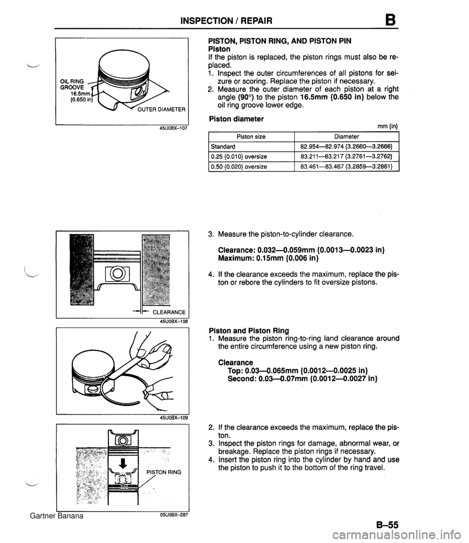 MAZDA MX-5 1994 Workshop Manual INSPECTION 1 REPAIR ER DIAMETER PISTON, PISTON RING, AND PISTON PIN Piston If the piston is replaced, the piston rings must also be re- placed. 1. lnspect the outer circumferences of all pistons for s MAZDA MX-5 1994 Workshop Manual INSPECTION 1 REPAIR ER DIAMETER PISTON, PISTON RING, AND PISTON PIN Piston If the piston is replaced, the piston rings must also be re- placed. 1. lnspect the outer circumferences of all pistons for s