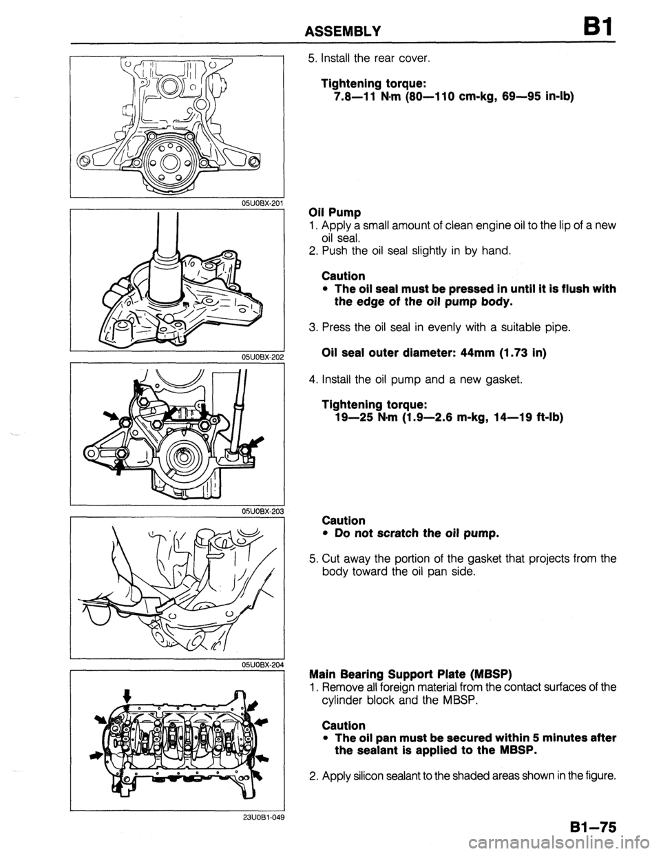 MAZDA PROTEGE 1992  Workshop Manual ASSEMBLY Bl 
OWOBX-20 
23UOBl-049 
5. Install the rear cover. 
Tightening torque: 
7.8-l 1 N*m (80-l 10 cm-kg, 89-95 in-lb) 
Oil Pump 
1. Apply a small amount of clean engine oil to the lip of a new 

