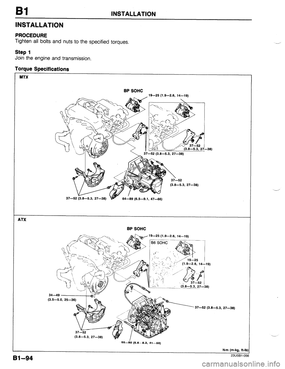 MAZDA PROTEGE 1992  Workshop Manual 81 INSTALLATION 
INSTALLATION 
PROCEDURE 
Tighten all bolts and nuts to the specified torques. 
Step 1 
Join the engine and transmission, 
Torque Specifications 
MTX 
BP SOHC 
19-25 (1.9-2.8, 14-19) 
