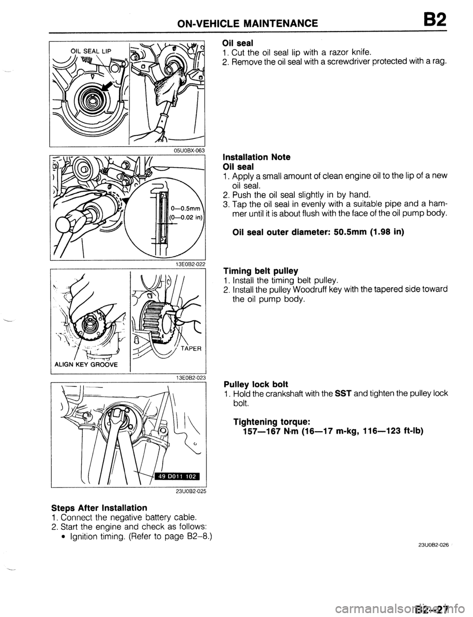 MAZDA PROTEGE 1992  Workshop Manual ON-VEHICLE MAINTENANCE 
I 05UOBX-063 
Oil seal 
1. Cut the oil seal lip with a razor knife. 
2. Remove the oil seal with a screwdriver protected with a rag. 
13EOB2-02 
ALIGN.KEY GRCi&E 
13EOB2-02 
23