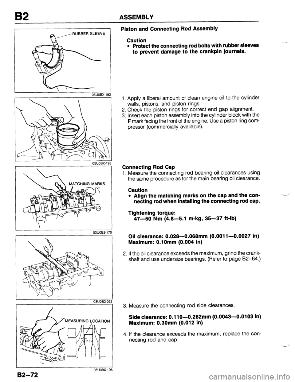 MAZDA PROTEGE 1992 Owners Manual B2 ASSEMBLY
RUBBER SLEEVE
I
OYJOBX-192
03UOB2-17
03UOB2-09 2 0
05UOBX-196 Piston and Connecting Rod Assembly
Caution
l Protect the connecting rod bolts with rubber sleeves
to prevent damage MAZDA PROTEGE 1992 Owners Manual B2 ASSEMBLY
RUBBER SLEEVE
I
OYJOBX-192
03UOB2-17
03UOB2-09 2 0
05UOBX-196 Piston and Connecting Rod Assembly
Caution
l Protect the connecting rod bolts with rubber sleeves
to prevent damage