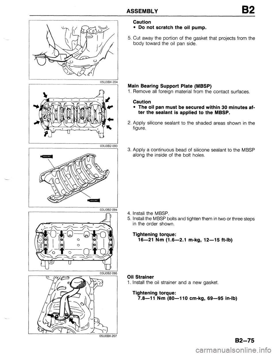 MAZDA PROTEGE 1992  Workshop Manual ASSEMBLY 82 
03UOB2-09 
03UOB2-094 
- 
Caution 
l Do not scratch the oil pump. 
5. Cut away the portion of the gasket that projects from the 
body toward the oil pan side. 
Main Bearing Support Plate 