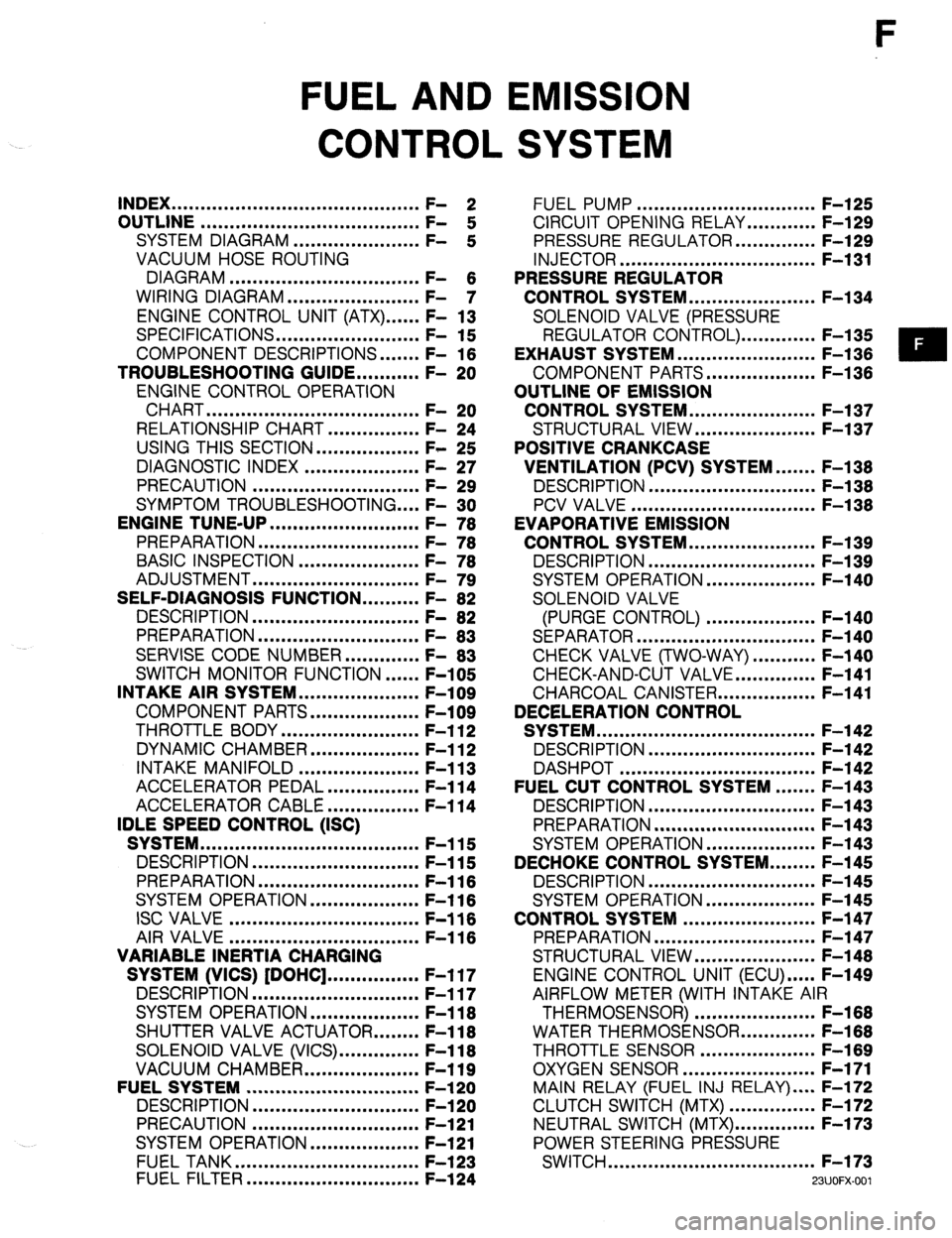 MAZDA PROTEGE 1992  Workshop Manual F 
FUEL AND EMISSION 
CONTROL SYSTEM 
INDEX ........................................... 
OUTLINE ...................................... ;: 2 
SYSTEM DIAGRAM ...................... F- 
: 
VACUUM HOSE R