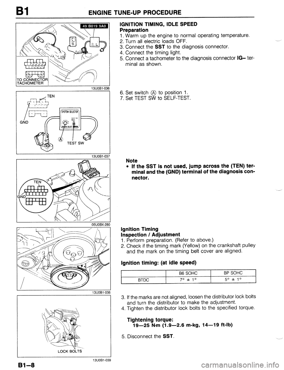 MAZDA PROTEGE 1992 Owners Guide Bl ENGINE TUNE-UP PROCEDURE 
13UOBi-036 
-i 
OWOBX-261 
13UOBl-08 
LOCK BOLTS 
IGNITION TIMING, IDLE SPEED 
Preparation 
1, Warm up the engine to normal operating temperature. 
2. Turn all electric lo