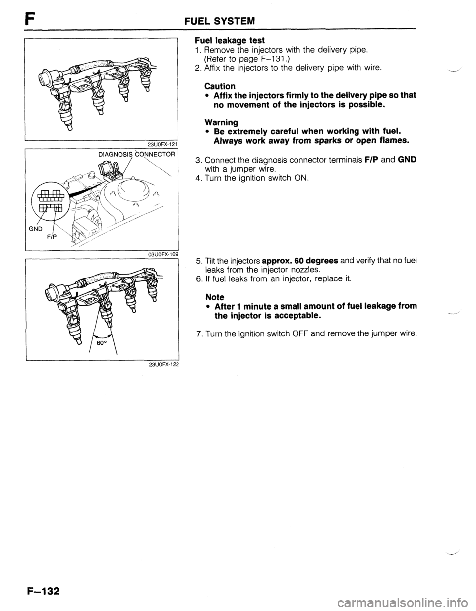 MAZDA PROTEGE 1992 Workshop Manual l Be extremely careful when working with fuel. I
23UOFX.121 Always work away from sparks or open flames.
3. Connect the diagnosis connector terminals F/P and GND
with a jumper wire.
FUEL SYSTEM
F MAZDA PROTEGE 1992 Workshop Manual l Be extremely careful when working with fuel. I
23UOFX.121 Always work away from sparks or open flames.
3. Connect the diagnosis connector terminals F/P and GND
with a jumper wire.
FUEL SYSTEM
F