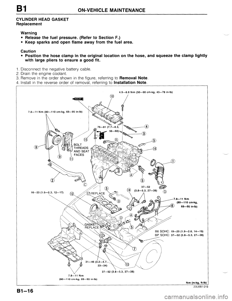 MAZDA PROTEGE 1992 Service Manual Bl ON-VEHICLE MAINTENANCE 
CYLINDER HEAD GASKET 
Replacement 
Warning 
l Release the fuel pressure. (Refer to Section F.) 
l Keep sparks and open flame away from the fuel area. 
Caution 
l Position th