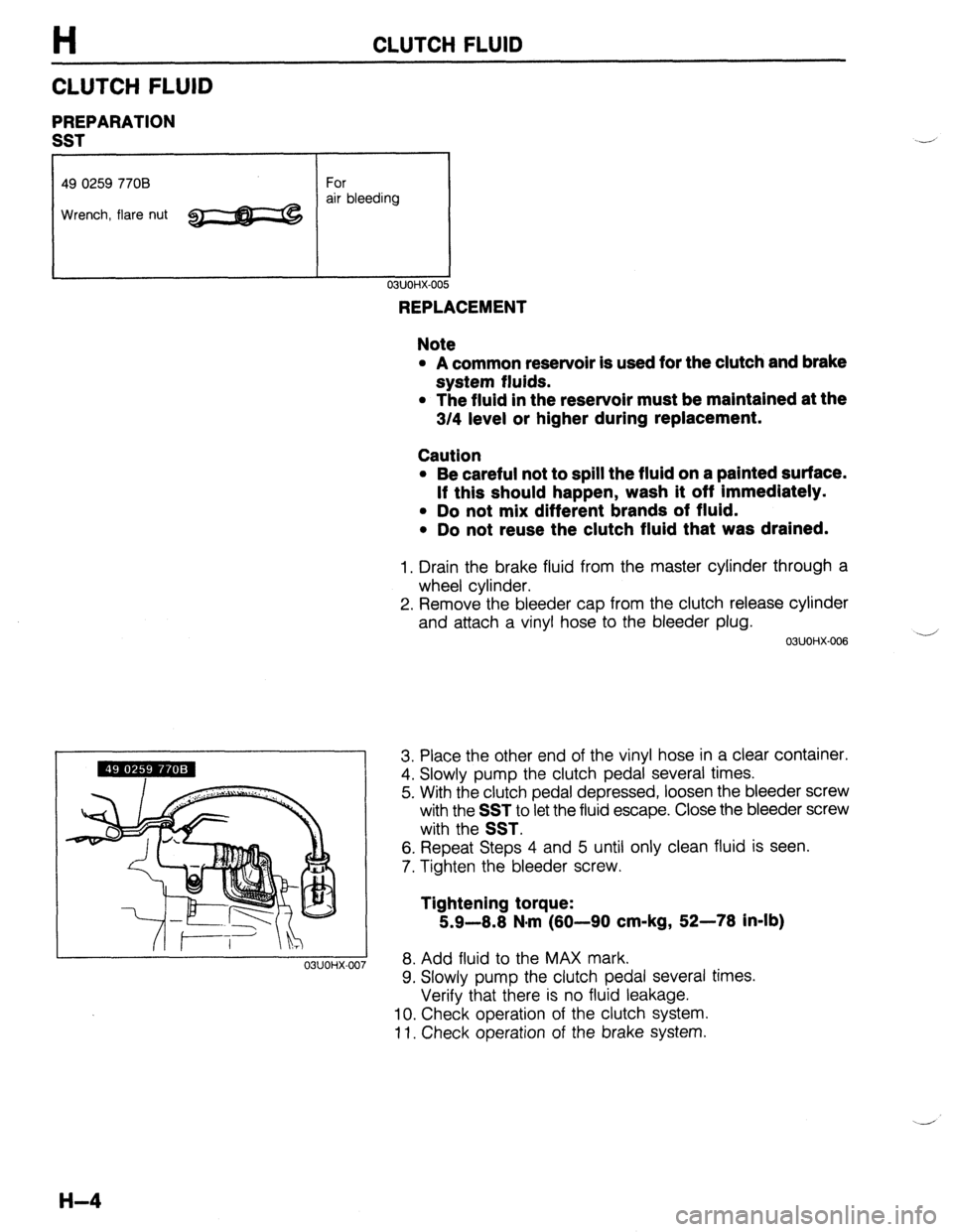 MAZDA PROTEGE 1992  Workshop Manual H CLUTCH FLUID 
CLUTCH FLUID 
PREPARATION 
SST 
49 0259 7708 For 
Wrench, flare nut ~ air bleeding 
03UOHX-007 
REPLACEMENT 
Note 
l A common reservoir is used for the clutch and brake 
system fluids.