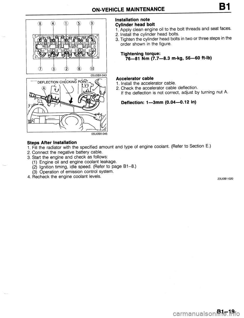 MAZDA PROTEGE 1992  Workshop Manual . 
ON-VEHICLE MAINTENANCE 
Installation note 
Cylinder head bolt Bl 
1. Apply clean engine oil to the bolt threads and seat faces. 
2. Install the cylinder head bolts. 
3. Tighten the cylinder head bo