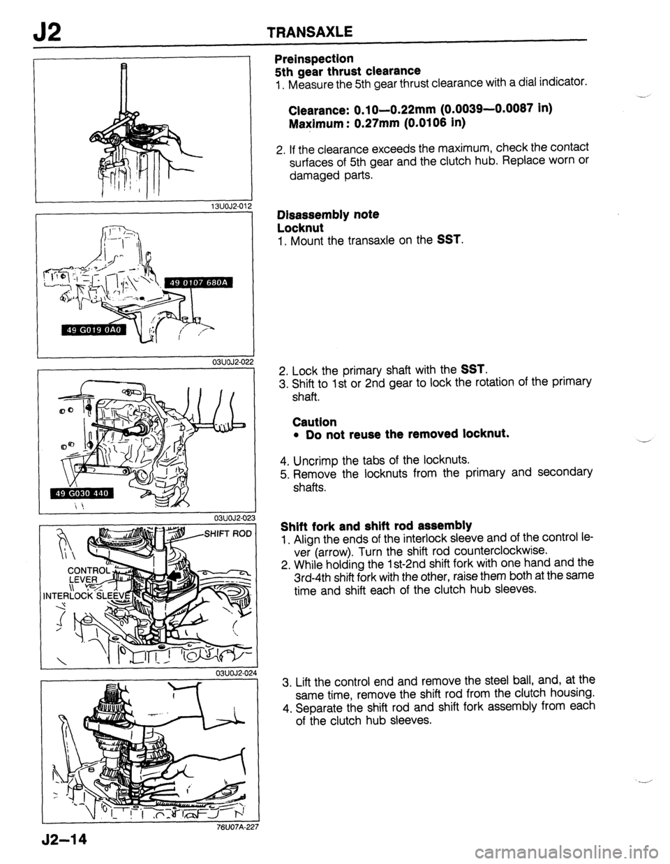 MAZDA PROTEGE 1992  Workshop Manual J2 TRANSAXLE 
13UOJ2.01 
03UOJ2-0: 
03UOJ2-0: 
. - 
03UOJ2-0 
76UO7A-22 2 
!2 
!3 
1 
. 
24 
7 
Preinspection 
5th gear thrust clearance 
1. Measure the 5th gear thrust clearance with a dial indicator