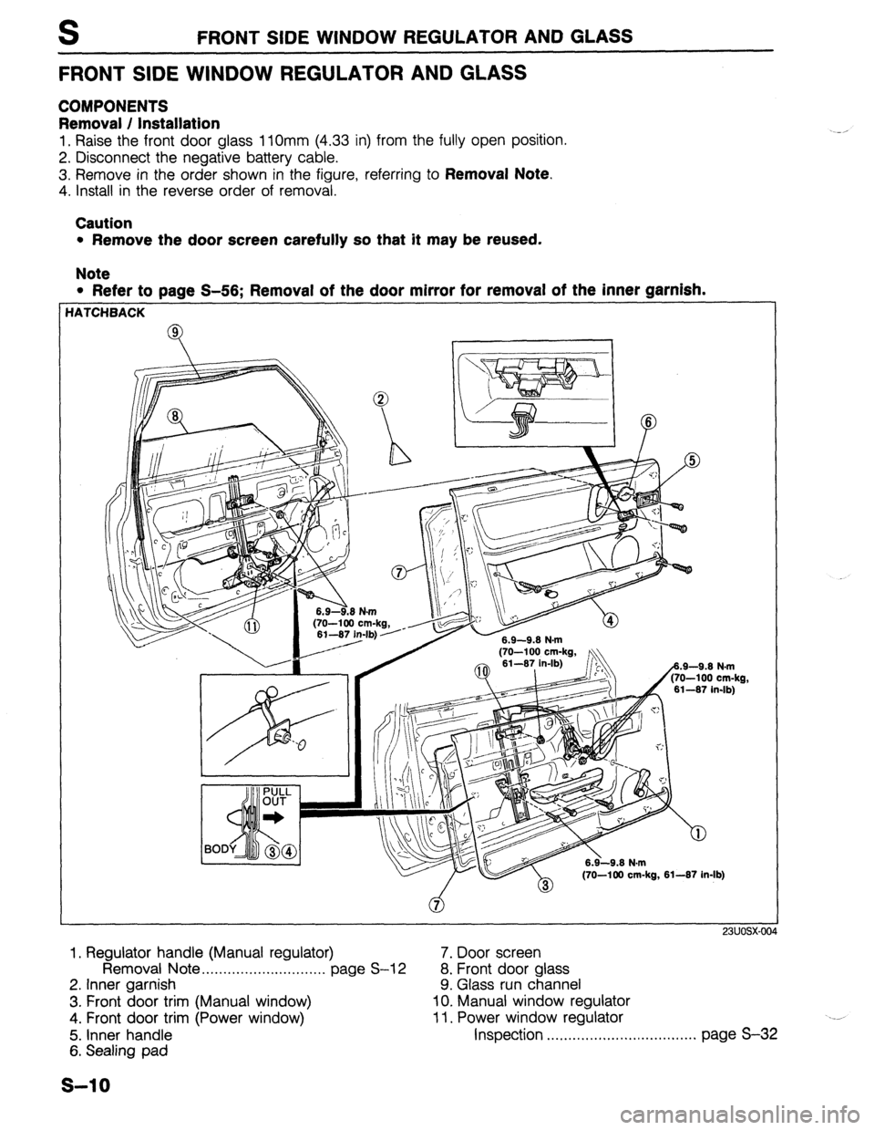 MAZDA PROTEGE 1992  Workshop Manual FRONT SIDE WINDOW REGULATOR AND GLASS 
FRONT SIDE WINDOW REGULATOR AND GLASS 
COMPONENTS 
Removal / Installation 
1, Raise the front door glass 1 1Omm (4.33 in) from the fully open position. 
2. Disco