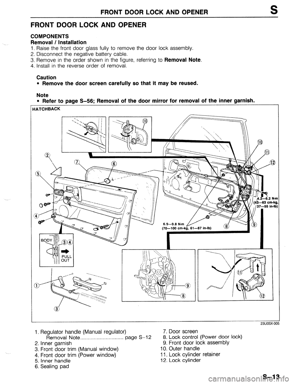 MAZDA PROTEGE 1992  Workshop Manual FRONT DOOR LOCK AND OPENER S 
FRONTDOORLOCKANDOPENER 
COMPONENTS 
Removal / Installation 
1. Raise the front door glass fully to remove the door lock assembly. 
2. Disconnect the negative battery cabl