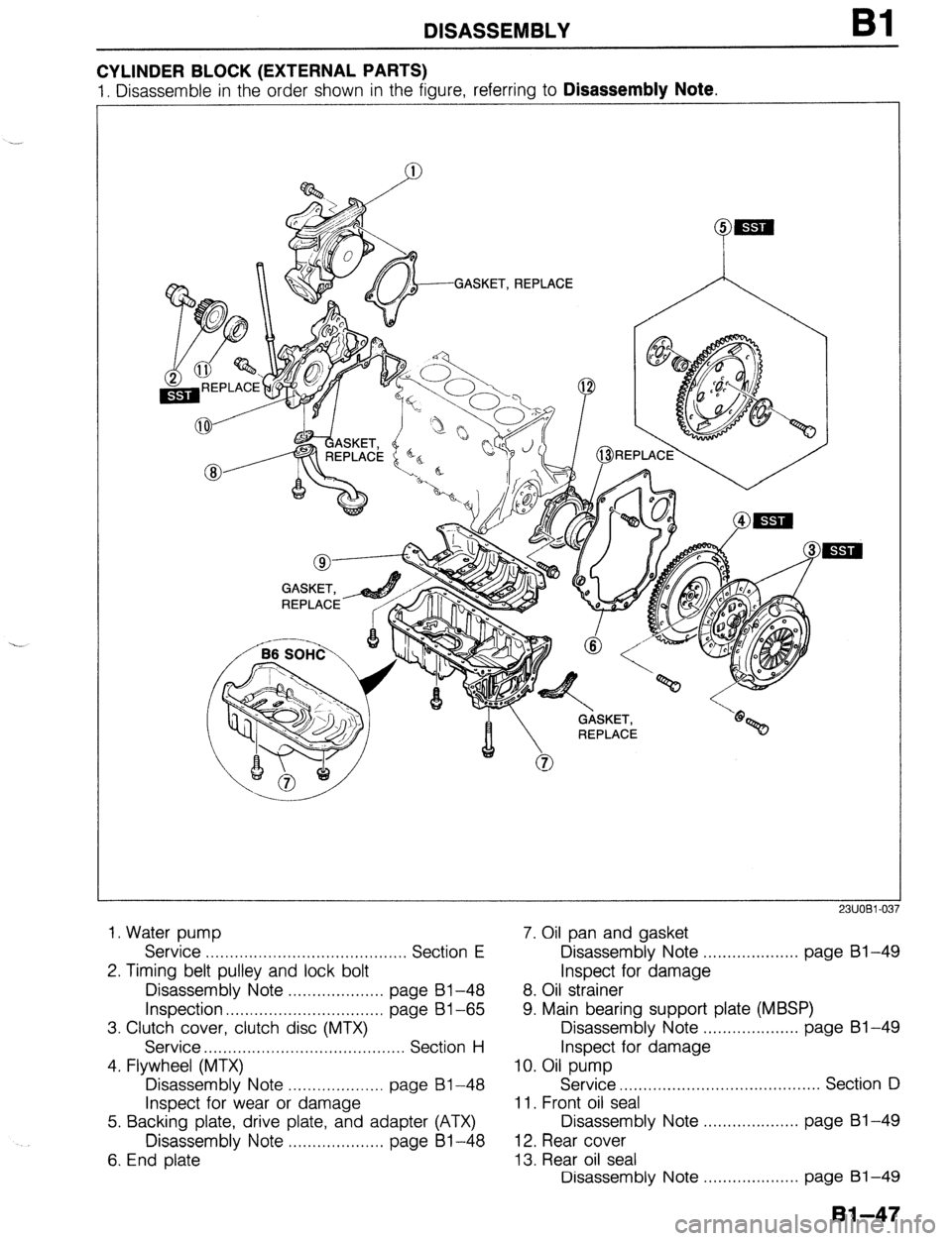 MAZDA PROTEGE 1992  Workshop Manual DISASSEMBLY Bl 
CYLINDER BLOCK (EXTERNAL PARTS) 
1. Disassemble in the order shown in the fiaure, referrina to Disassembly Note. 
.-. 
1. Water pump 
Service . . . . . . . . . . . . . . . . . . . . . 