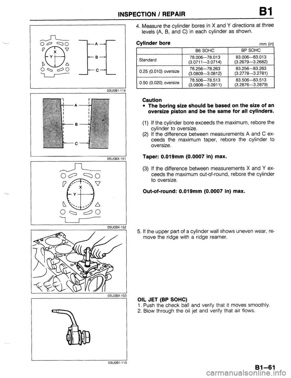 MAZDA PROTEGE 1992  Workshop Manual INSPECTION / REPAIR Bl 
.-J- 
03UOBl-11 
05UOBX-1: 
OWOBX-15 4 
il 
2 
3 
_I 
5 
OWOBX-15: 
03UOBl-11: 
4. Measure the cylinder bores in X and Y directions at three 
levels (A, B, and C) in each cylin