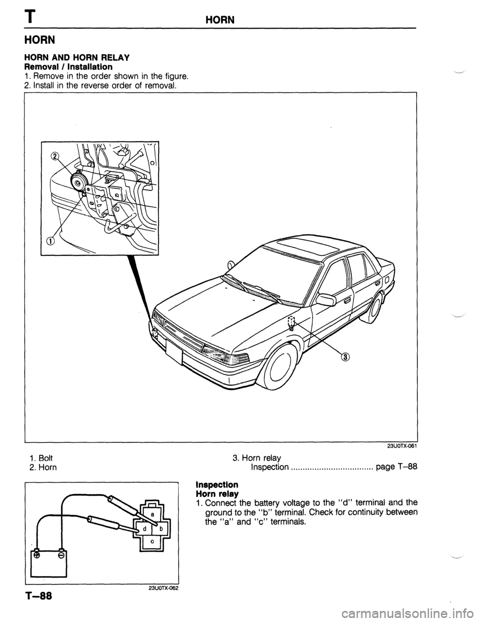 MAZDA PROTEGE 1992  Workshop Manual T HORN 
HORN 
HORN AND HORN RELAY 
Removal / Installation 
1. Remove in the order shown in the figure. 
2. Install in the reverse order of removal. 
23UOTX-06 
1. Bolt 
2. Horn 
I I 
23UOTX-06 
3. Hor