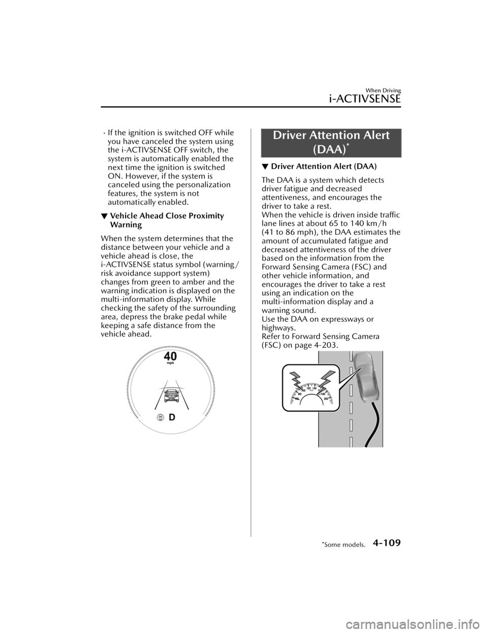 MAZDA MAZDA 2021 Workshop Manual If the ignition is switched OFF while
you have canceled the system using
the i-ACTIVSENSE OFF switch, the
system is automatically enabled the
next time the ignition is switched
ON. However, if the MAZDA MAZDA 2021 Workshop Manual If the ignition is switched OFF while
you have canceled the system using
the i-ACTIVSENSE OFF switch, the
system is automatically enabled the
next time the ignition is switched
ON. However, if the