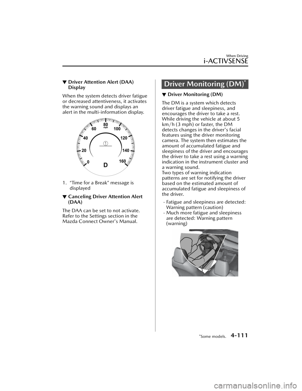 MAZDA MAZDA 2021 Repair Manual ▼Driver Attention Alert (DAA)
Display
When the system detects driver fatigue
or decreased attentiveness, it activates
the warning sound and displays an
alert in the multi-information display.
1. “ MAZDA MAZDA 2021 Repair Manual ▼Driver Attention Alert (DAA)
Display
When the system detects driver fatigue
or decreased attentiveness, it activates
the warning sound and displays an
alert in the multi-information display.
1. “