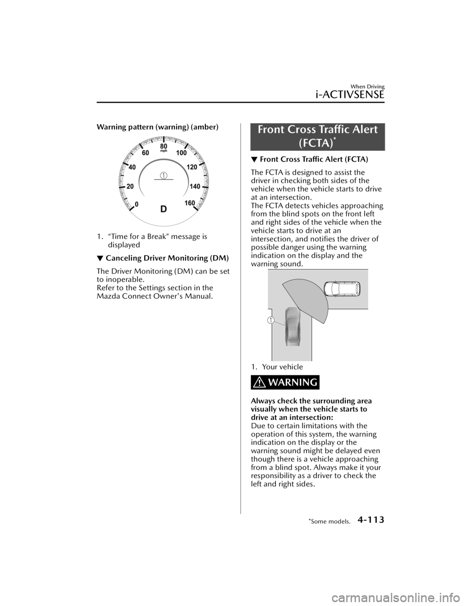 MAZDA MAZDA 2021 Repair Manual Warning pattern (warning) (amber)
1. “Time for a Break” message isdisplayed
▼Canceling Driver Monitoring (DM)
The Driver Monitoring (DM) can be set
to inoperable.
Refer to the Settings section i MAZDA MAZDA 2021 Repair Manual Warning pattern (warning) (amber)
1. “Time for a Break” message isdisplayed
▼Canceling Driver Monitoring (DM)
The Driver Monitoring (DM) can be set
to inoperable.
Refer to the Settings section i