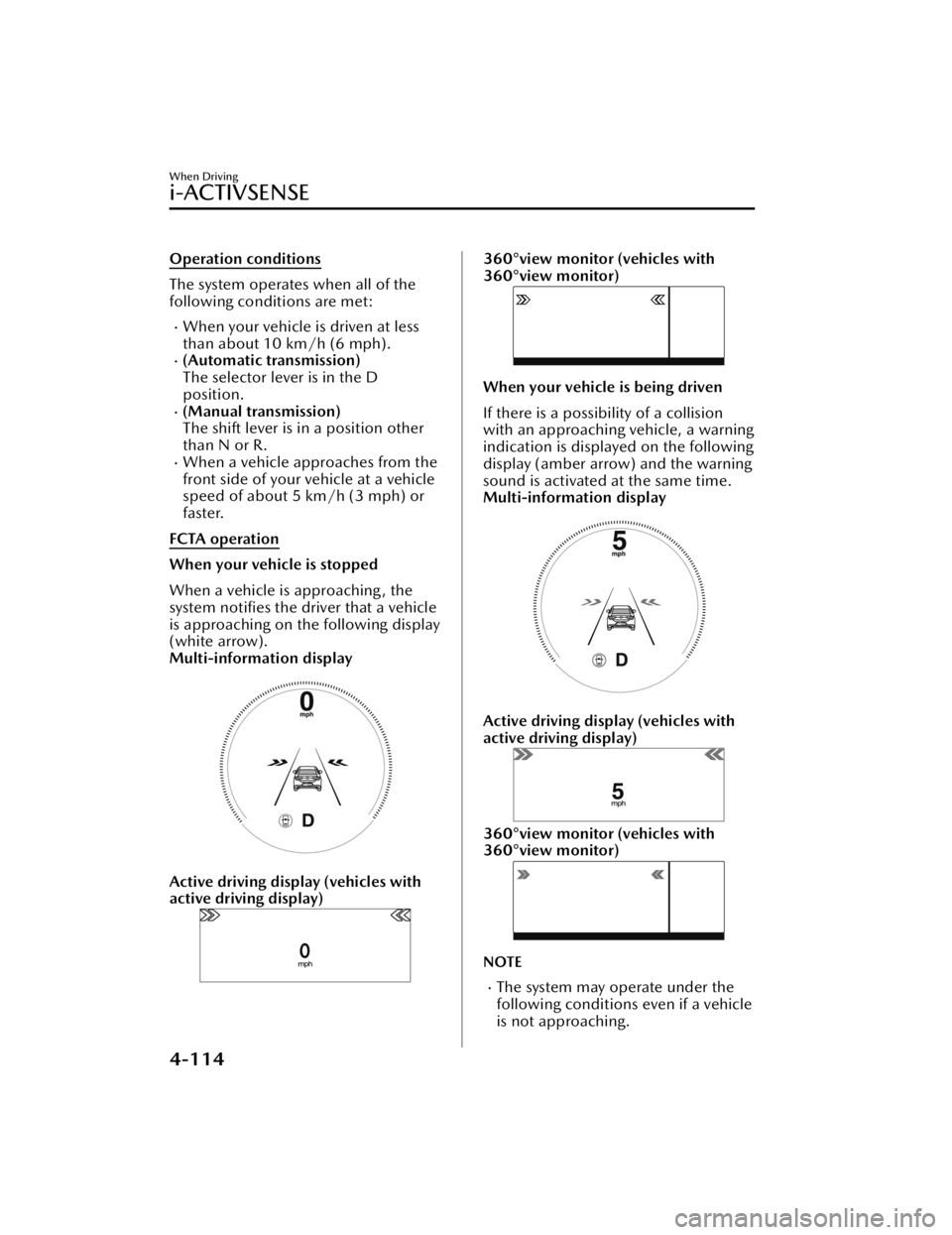 MAZDA MAZDA 2021 Repair Manual Operation conditions
The system operates when all of the
following conditions are met:
When your vehicle is driven at less
than about 10 km/h (6 mph).
(Automatic transmission)
The selector lever MAZDA MAZDA 2021 Repair Manual Operation conditions
The system operates when all of the
following conditions are met:
When your vehicle is driven at less
than about 10 km/h (6 mph).
(Automatic transmission)
The selector lever