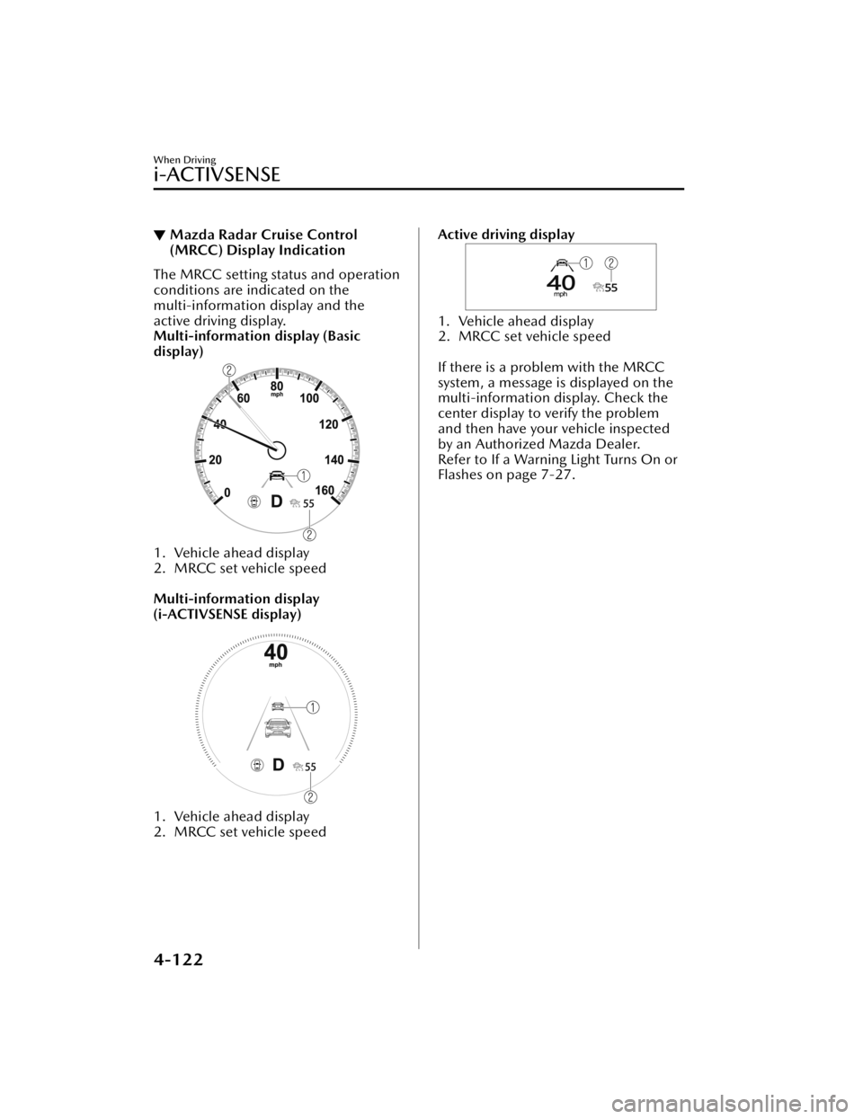 MAZDA MAZDA 2021 Repair Manual ▼Mazda Radar Cruise Control
(MRCC) Display Indication
The MRCC setting status and operation
conditions are indicated on the
multi-information display and the
active driving display.
Multi-informatio MAZDA MAZDA 2021 Repair Manual ▼Mazda Radar Cruise Control
(MRCC) Display Indication
The MRCC setting status and operation
conditions are indicated on the
multi-information display and the
active driving display.
Multi-informatio