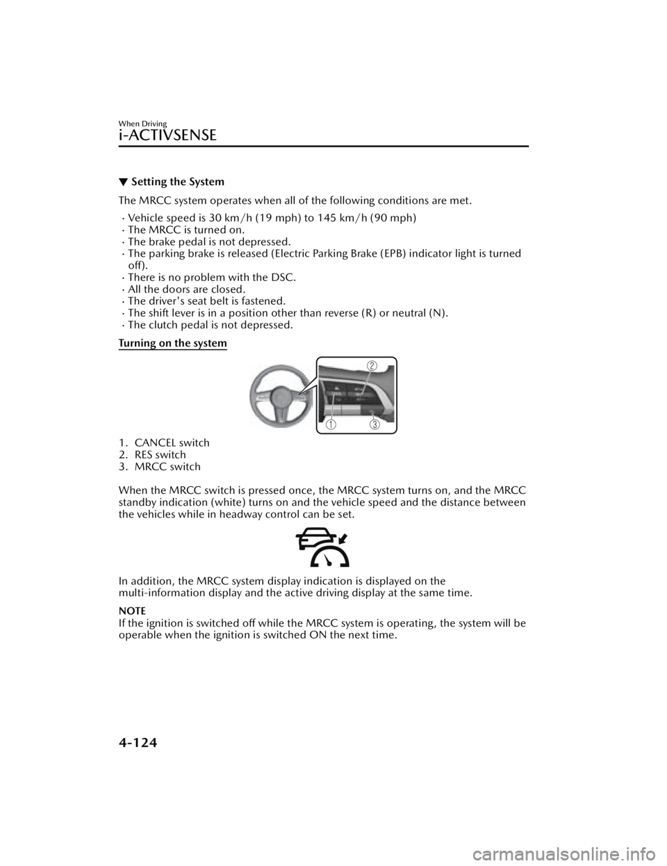 MAZDA MAZDA 2021 Repair Manual ▼Setting the System
The MRCC system operates when all of the following conditions are met.
Vehicle speed is 30 km/h (
19 mph) to 145 km/h (90 mph)The MRCC is turned on.The brake pedal is no MAZDA MAZDA 2021 Repair Manual ▼Setting the System
The MRCC system operates when all of the following conditions are met.
Vehicle speed is 30 km/h (
19 mph) to 145 km/h (90 mph)The MRCC is turned on.The brake pedal is no