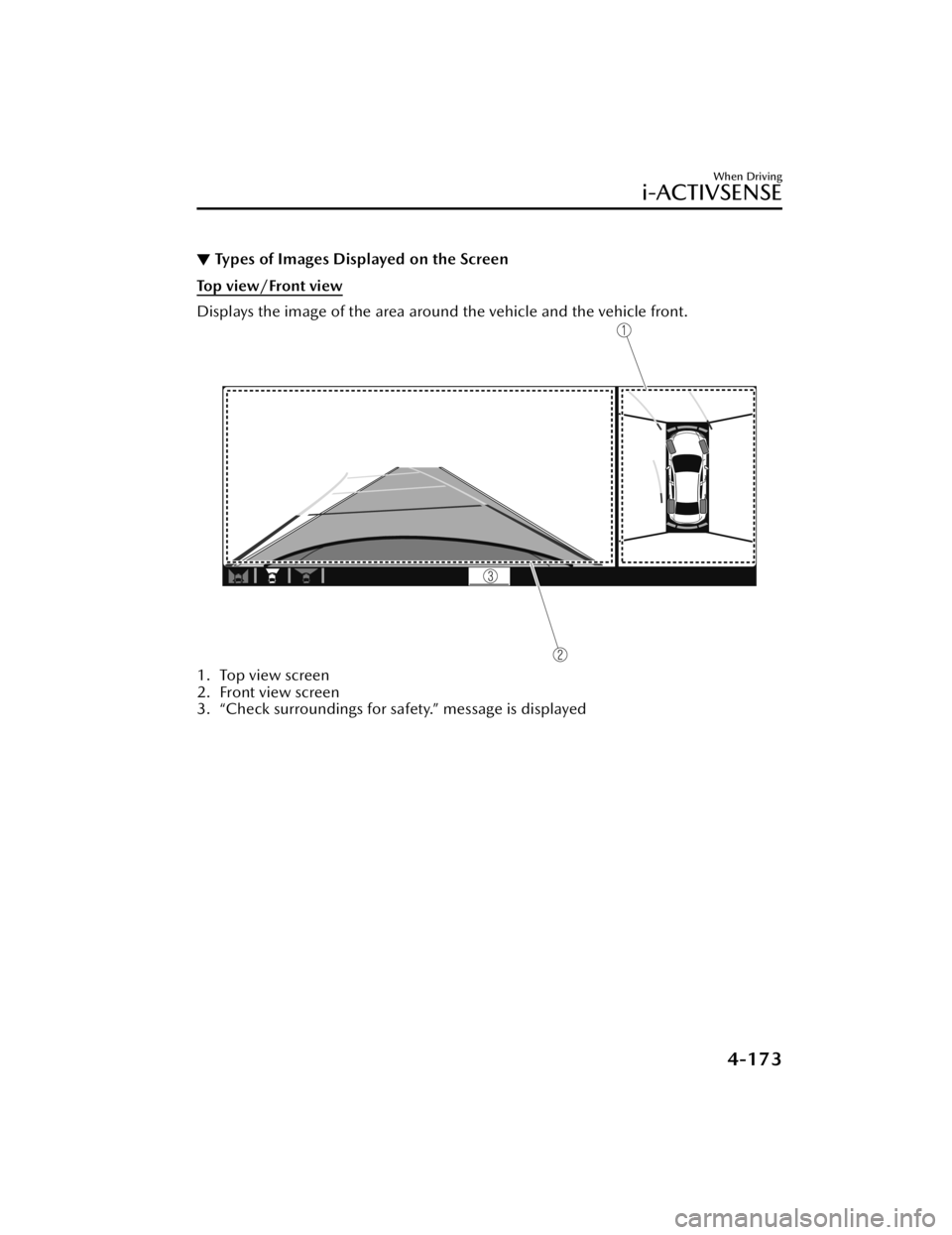 MAZDA MAZDA 2021 Owners Manual ▼Types of Images Displayed on the Screen
Top view/Front view
Displays the image of the area around the vehicle and the vehicle front.
1. Top view screen
2. Front view screen
3. “Check surroundings MAZDA MAZDA 2021 Owners Manual ▼Types of Images Displayed on the Screen
Top view/Front view
Displays the image of the area around the vehicle and the vehicle front.
1. Top view screen
2. Front view screen
3. “Check surroundings