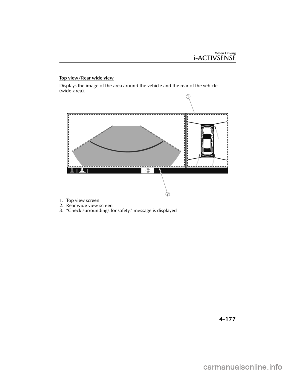 MAZDA MAZDA 2021 Owners Manual Top view/Rear wide view
Displays the image of the area around the vehicle and the rear of the vehicle
(wide-area).
1. Top view screen
2. Rear wide view screen
3. “Check surroundings for safety.” m MAZDA MAZDA 2021 Owners Manual Top view/Rear wide view
Displays the image of the area around the vehicle and the rear of the vehicle
(wide-area).
1. Top view screen
2. Rear wide view screen
3. “Check surroundings for safety.” m