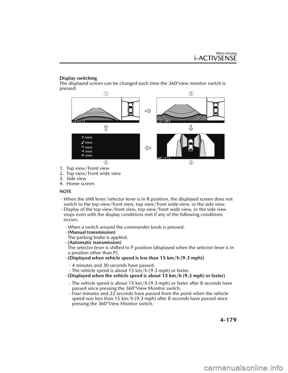 MAZDA MAZDA 2021 Owners Manual Display switching
The displayed screen can be changed each time the 360°view monitor switch is
pressed.
1. Top view/Front view
2. Top view/Front wide view
3. Side view
4. Home screen
NOTE
When the MAZDA MAZDA 2021 Owners Manual Display switching
The displayed screen can be changed each time the 360°view monitor switch is
pressed.
1. Top view/Front view
2. Top view/Front wide view
3. Side view
4. Home screen
NOTE
When the
