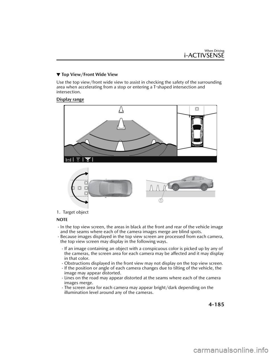 MAZDA MAZDA 2021 Owners Manual ▼Top View/Front Wide View
Use the top view/front wide view to assist in checking the safety of the surrounding
area when accelerating from a stop or
entering a T-shaped intersection and
intersectio MAZDA MAZDA 2021 Owners Manual ▼Top View/Front Wide View
Use the top view/front wide view to assist in checking the safety of the surrounding
area when accelerating from a stop or
entering a T-shaped intersection and
intersectio