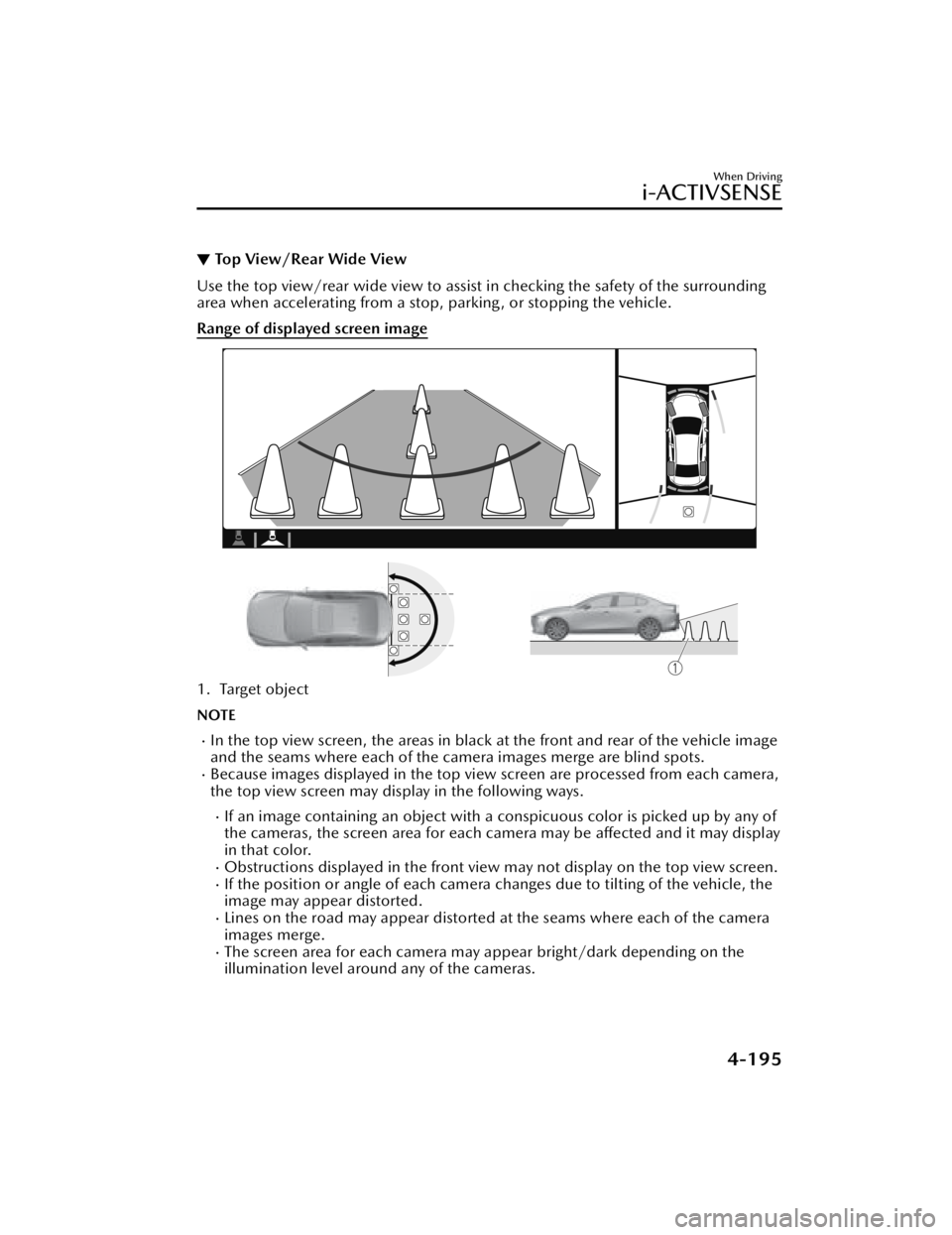 MAZDA MAZDA 2021 Owners Manual ▼Top View/Rear Wide View
Use the top view/rear wide view to assist in checking the safety of the surrounding
area when accelerating from a stop, parking , or stopping the vehicle.
Range of displayed MAZDA MAZDA 2021 Owners Manual ▼Top View/Rear Wide View
Use the top view/rear wide view to assist in checking the safety of the surrounding
area when accelerating from a stop, parking , or stopping the vehicle.
Range of displayed