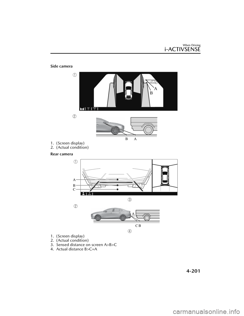 MAZDA MAZDA 2021 Owners Manual Side camera
1. (Screen display)
2. (Actual condition)
Rear camera
1. (Screen display)
2. (Actual condition)
3. Sensed distance on screen A>B>C
4. Actual distance B>C=A
When Driving
i-ACTIVSENSE
4-201
MAZDA MAZDA 2021 Owners Manual Side camera
1. (Screen display)
2. (Actual condition)
Rear camera
1. (Screen display)
2. (Actual condition)
3. Sensed distance on screen A>B>C
4. Actual distance B>C=A
When Driving
i-ACTIVSENSE
4-201