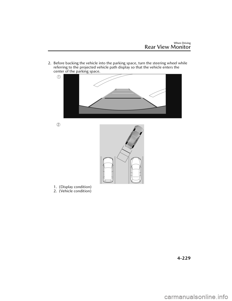 MAZDA MAZDA 2021 Owners Manual 2. Before backing the vehicle into the parking space, turn the steering wheel whilereferring to the projected vehicle path display so that the vehicle enters the
center of the parking space.
1. (Displ MAZDA MAZDA 2021 Owners Manual 2. Before backing the vehicle into the parking space, turn the steering wheel whilereferring to the projected vehicle path display so that the vehicle enters the
center of the parking space.
1. (Displ