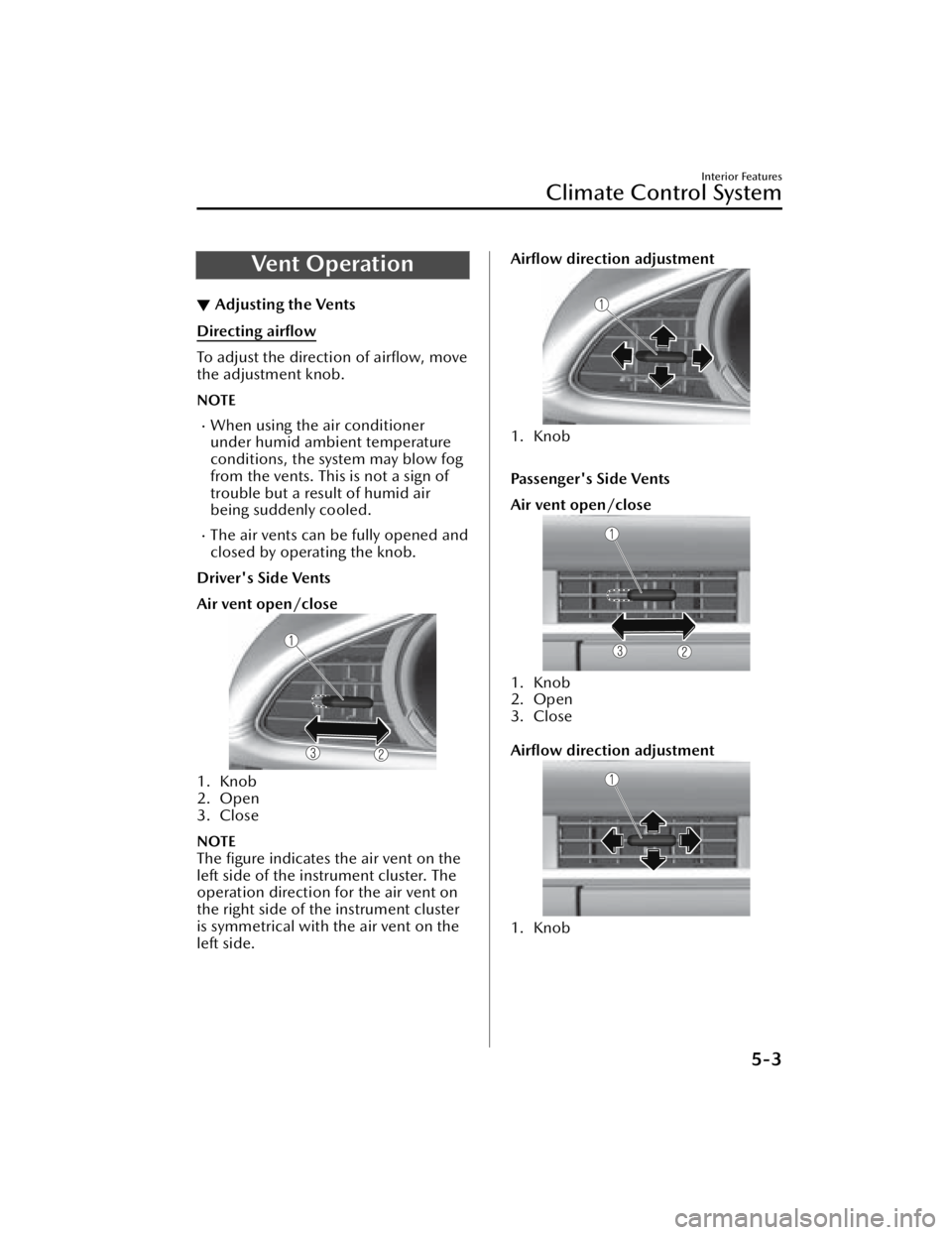 MAZDA MAZDA 2021 Owners Manual Ve n t O p e ra t i o n
▼Adjusting the Vents
Directing airflow
To adjust the direction of
airflow, move
the adjustment knob.
NOTE
When using the air conditioner
under humid ambient temperatur MAZDA MAZDA 2021 Owners Manual Ve n t O p e ra t i o n
▼Adjusting the Vents
Directing airflow
To adjust the direction of
airflow, move
the adjustment knob.
NOTE
When using the air conditioner
under humid ambient temperatur