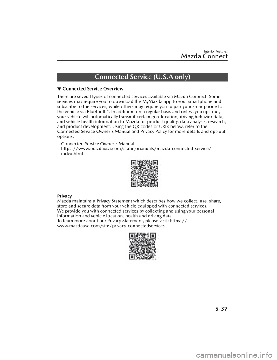 MAZDA MAZDA 2021 Owners Manual Connected Service (U.S.A only)
▼Connected Service Overview
There are several types of connected services available via Mazda Connect. Some
services may require you to download the MyMazda app to you MAZDA MAZDA 2021 Owners Manual Connected Service (U.S.A only)
▼Connected Service Overview
There are several types of connected services available via Mazda Connect. Some
services may require you to download the MyMazda app to you