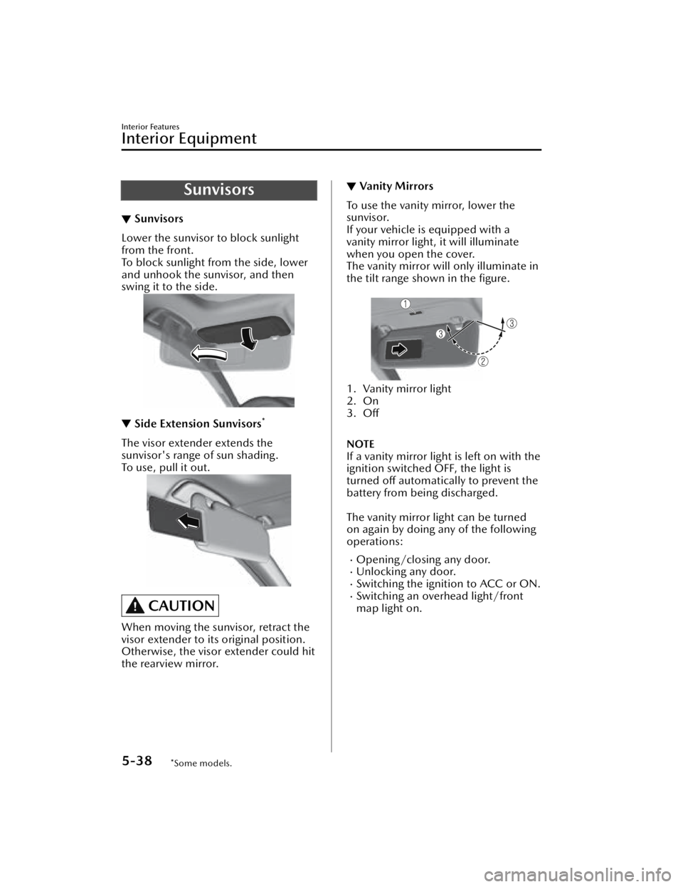 MAZDA MAZDA 2021 Owners Manual Sunvisors
▼Sunvisors
Lower the sunvisor to block sunlight
from the front.
To block sunlight from the side, lower
and unhook the sunvisor, and then
swing it to the side.
▼
Side Extension Sunvisors* MAZDA MAZDA 2021 Owners Manual Sunvisors
▼Sunvisors
Lower the sunvisor to block sunlight
from the front.
To block sunlight from the side, lower
and unhook the sunvisor, and then
swing it to the side.
▼
Side Extension Sunvisors*
