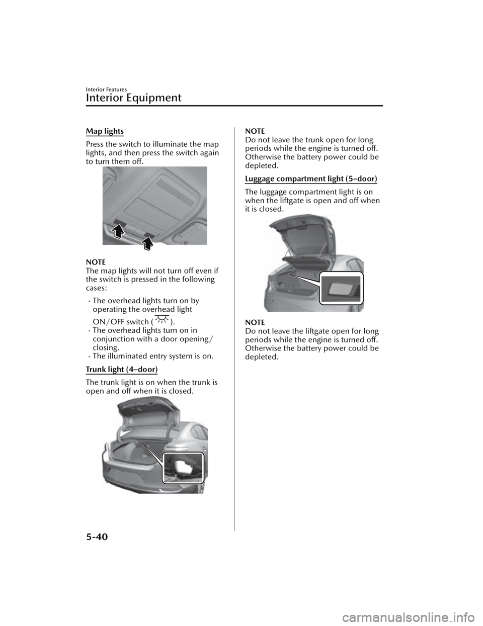 MAZDA MAZDA 2021  Owners Manual Map lights
Press the switch to illuminate the map
lights, and then press the switch again
to turn them off.
NOTE
The map lights will not turn off even if
the switch is pressed in the following
cases:
