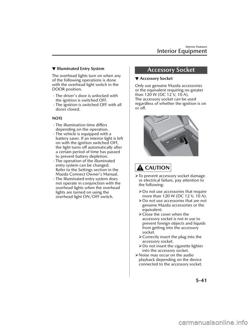 MAZDA MAZDA 2021 Owners Manual ▼Illuminated Entry System
The overhead lights turn on when any
of the following operations is done
with the overhead light switch in the
DOOR position.
The driver's door is unlocked with
the MAZDA MAZDA 2021 Owners Manual ▼Illuminated Entry System
The overhead lights turn on when any
of the following operations is done
with the overhead light switch in the
DOOR position.
The driver's door is unlocked with
the