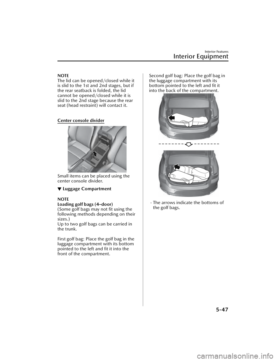 MAZDA MAZDA 2021 Owners Manual NOTE
The lid can be opened/closed while it
is slid to the 1st and 2nd stages, but if
the rear seatback is folded, the lid
cannot be opened/closed while it is
slid to the 2nd stage because the rear
sea MAZDA MAZDA 2021 Owners Manual NOTE
The lid can be opened/closed while it
is slid to the 1st and 2nd stages, but if
the rear seatback is folded, the lid
cannot be opened/closed while it is
slid to the 2nd stage because the rear
sea