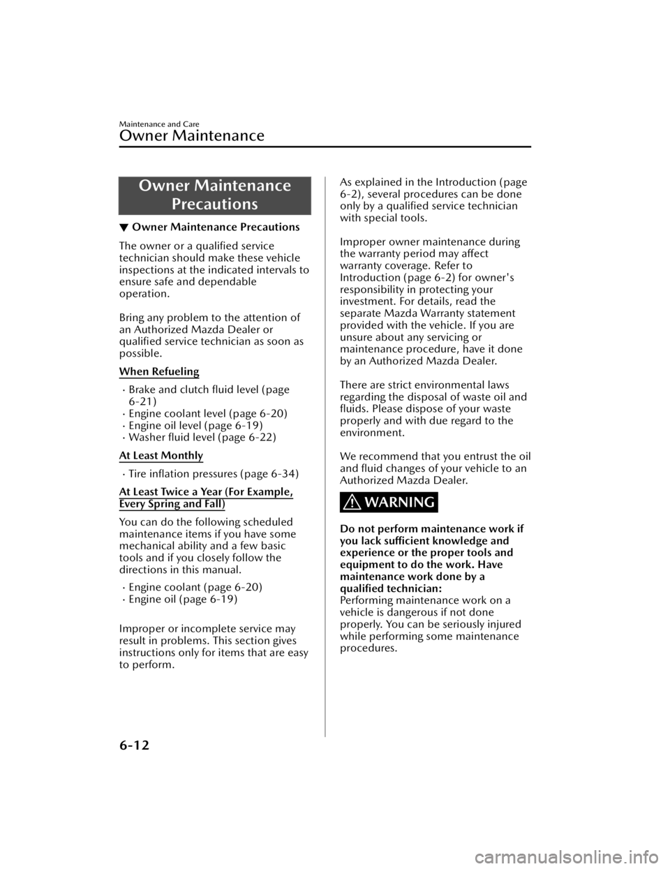 MAZDA MAZDA 2021  Owners Manual Owner MaintenancePrecautions
▼Owner Maintenance Precautions
The owner or a qualiﬁed service
technician should make these vehicle
inspections at the indicated intervals to
ensure safe and dependabl