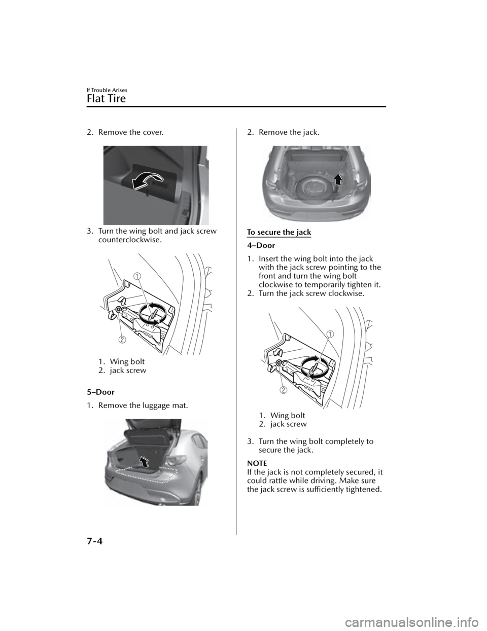 MAZDA MAZDA 2021 Owners Manual 2. Remove the cover.
3. Turn the wing bolt and jack screwcounterclockwise.
1. Wing bolt
2. jack screw
5–Door
1. Remove the luggage mat.
2. Remove the jack.
To s e c u r e t h e j a c k
4 MAZDA MAZDA 2021 Owners Manual 2. Remove the cover.
3. Turn the wing bolt and jack screwcounterclockwise.
1. Wing bolt
2. jack screw
5–Door
1. Remove the luggage mat.
2. Remove the jack.
To s e c u r e t h e j a c k
4