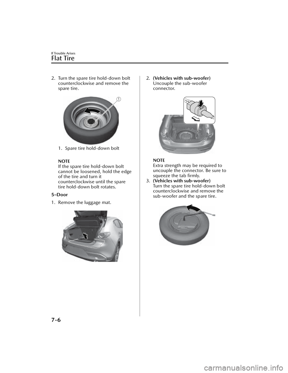 MAZDA MAZDA 2021 Owners Manual 2. Turn the spare tire hold-down boltcounterclockwise and remove the
spare tire.
1. Spare tire hold-down bolt
NOTE
If the spare tire hold-down bolt
cannot be loosened, hold the edge
of the tire an MAZDA MAZDA 2021 Owners Manual 2. Turn the spare tire hold-down boltcounterclockwise and remove the
spare tire.
1. Spare tire hold-down bolt
NOTE
If the spare tire hold-down bolt
cannot be loosened, hold the edge
of the tire an