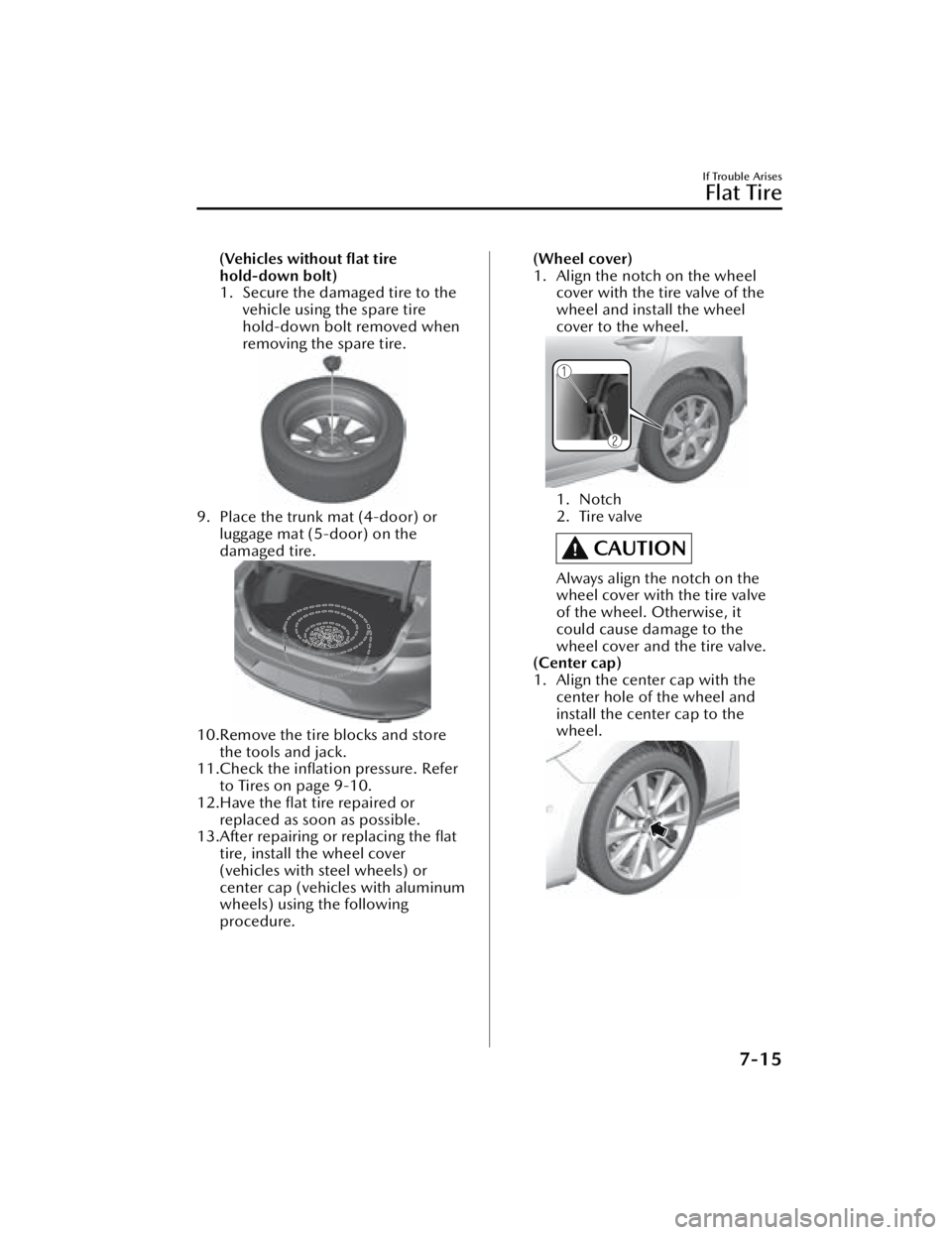 MAZDA MAZDA 2021 Owners Manual (Vehicles without flat tire
hold-down bolt)
1. Secure the damaged tire to thevehicle using the spare tire
hold-down bolt removed when
removing the spare tire.
9. Place the trunk mat (4-door) orluggag MAZDA MAZDA 2021 Owners Manual (Vehicles without flat tire
hold-down bolt)
1. Secure the damaged tire to thevehicle using the spare tire
hold-down bolt removed when
removing the spare tire.
9. Place the trunk mat (4-door) orluggag