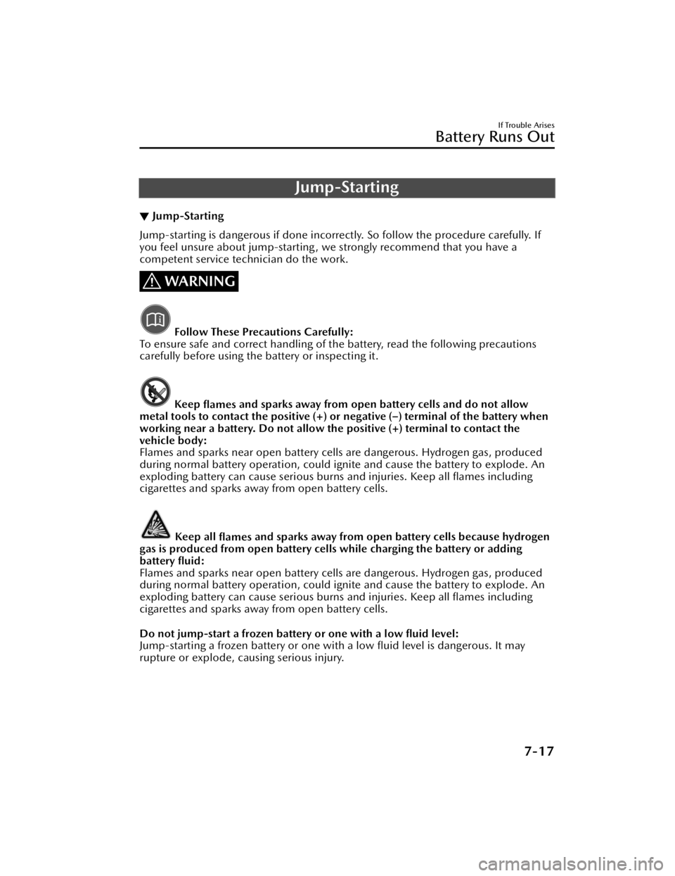MAZDA MAZDA 2021 Owners Manual Jump-Starting
▼Jump-Starting
Jump-starting is dangerous if done incorrec
tly. So follow the procedure carefully. If
you feel unsure about jump-starting, we strongly recommend that you have a
compete MAZDA MAZDA 2021 Owners Manual Jump-Starting
▼Jump-Starting
Jump-starting is dangerous if done incorrec
tly. So follow the procedure carefully. If
you feel unsure about jump-starting, we strongly recommend that you have a
compete