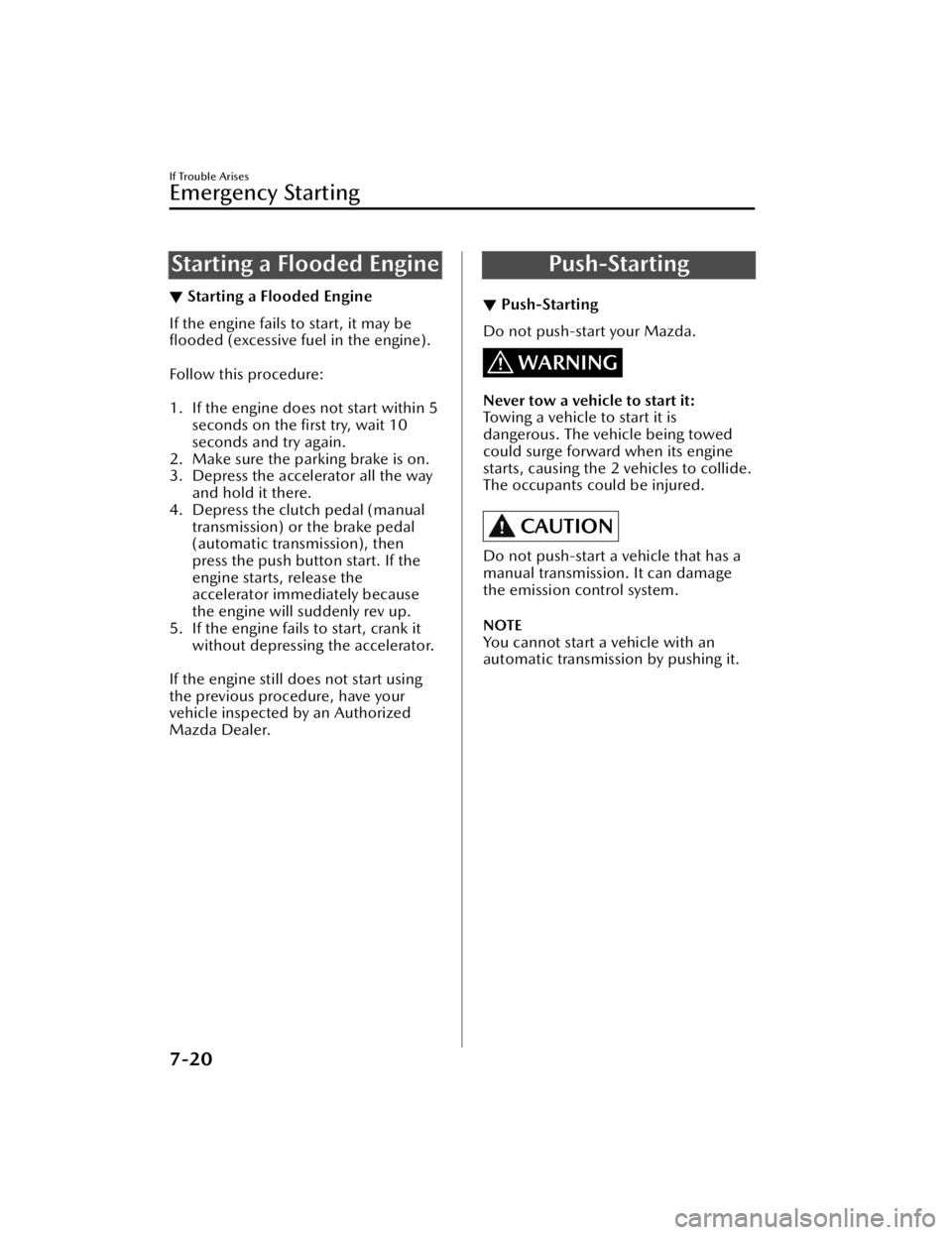 MAZDA MAZDA 2021  Owners Manual Starting a Flooded Engine
▼Starting a Flooded Engine
If the engine fails to start, it may be
ﬂooded
 (excessive fuel in the engine).
 
Follow this procedure:
 
1. If the engine does not start with