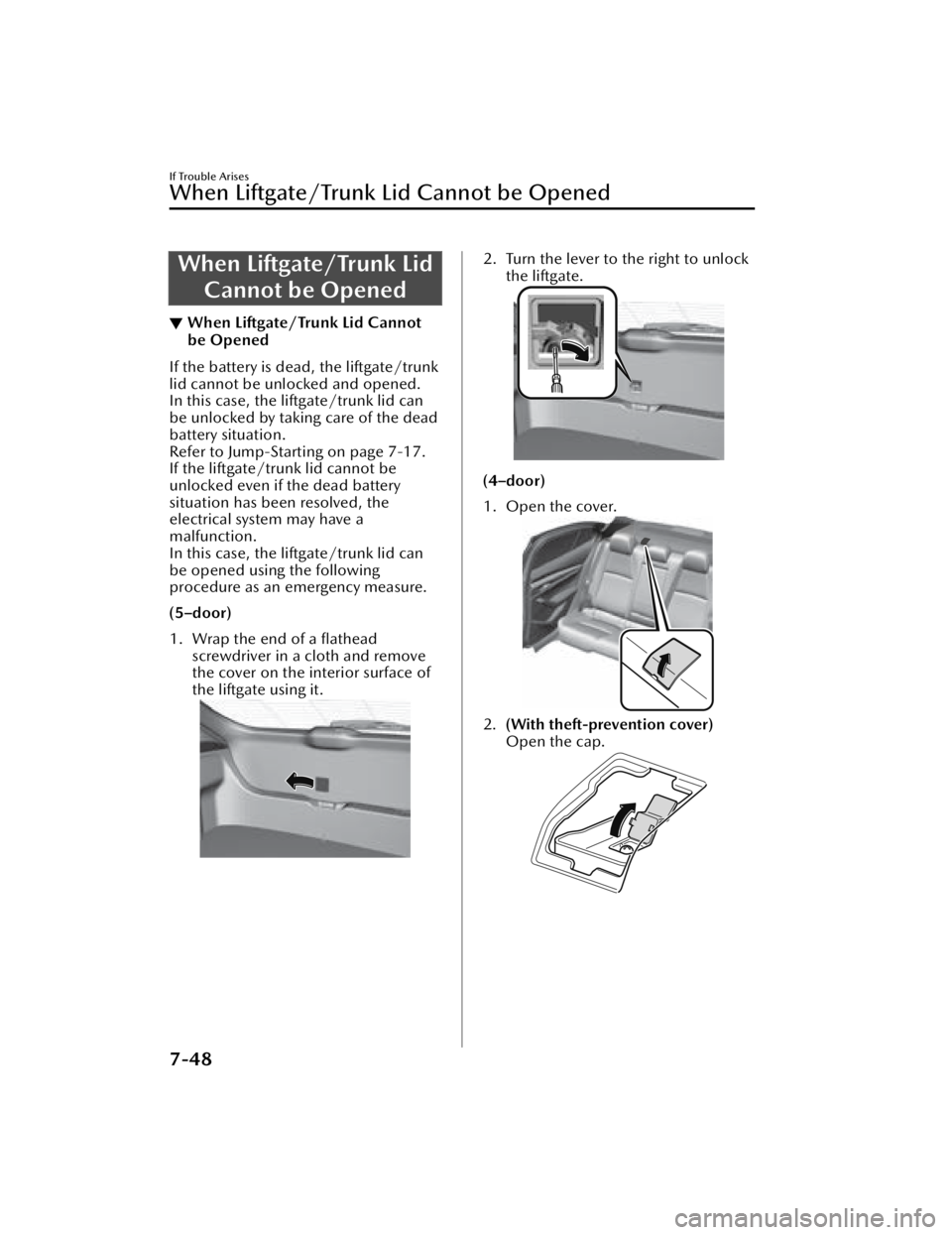 MAZDA MAZDA 2021 Owners Manual When Liftgate/Trunk LidCannot be Opened
▼ When Liftgate/Trunk Lid Cannot
be Opened
If the battery is dead, the liftgate/trunk
lid cannot be unlocked and opened.
In this case, the liftgate/trunk lid MAZDA MAZDA 2021 Owners Manual When Liftgate/Trunk LidCannot be Opened
▼ When Liftgate/Trunk Lid Cannot
be Opened
If the battery is dead, the liftgate/trunk
lid cannot be unlocked and opened.
In this case, the liftgate/trunk lid