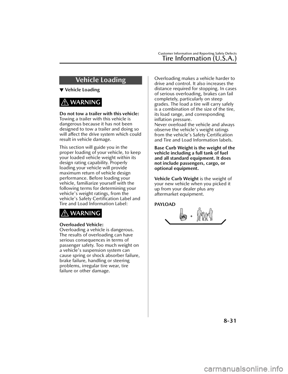 MAZDA MAZDA 2021 Owners Manual Ve h i c l e L o a d i n g
▼Ve h i c l e L o a d i n g
WARNING
Do not tow a trailer with this vehicle:
Towing a trailer with this vehicle is
dangerous because it has not been
designed to tow a tra MAZDA MAZDA 2021 Owners Manual Ve h i c l e L o a d i n g
▼Ve h i c l e L o a d i n g
WARNING
Do not tow a trailer with this vehicle:
Towing a trailer with this vehicle is
dangerous because it has not been
designed to tow a tra