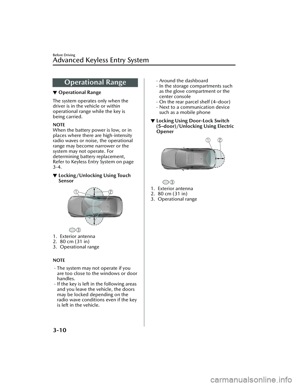 MAZDA MAZDA 2023 Owners Manual Operational Range
▼Operational Range
The system operates only when the
driver is in the vehicle or within
operational range while the key is
being carried.
NOTE
When the battery power is low, or in
MAZDA MAZDA 2023 Owners Manual Operational Range
▼Operational Range
The system operates only when the
driver is in the vehicle or within
operational range while the key is
being carried.
NOTE
When the battery power is low, or in