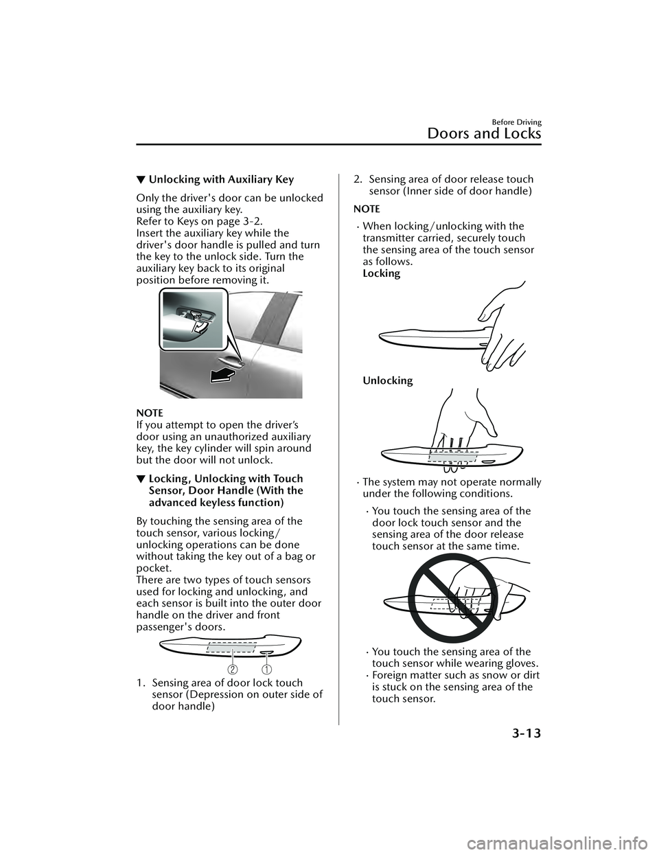 MAZDA MAZDA 2023 Owners Manual ▼Unlocking with Auxiliary Key
Only the driver's door can be unlocked
using the auxiliary key.
Refer to Keys on page 3-2.
Insert the auxiliary key while the
driver's door handle is pulled and MAZDA MAZDA 2023 Owners Manual ▼Unlocking with Auxiliary Key
Only the driver's door can be unlocked
using the auxiliary key.
Refer to Keys on page 3-2.
Insert the auxiliary key while the
driver's door handle is pulled and