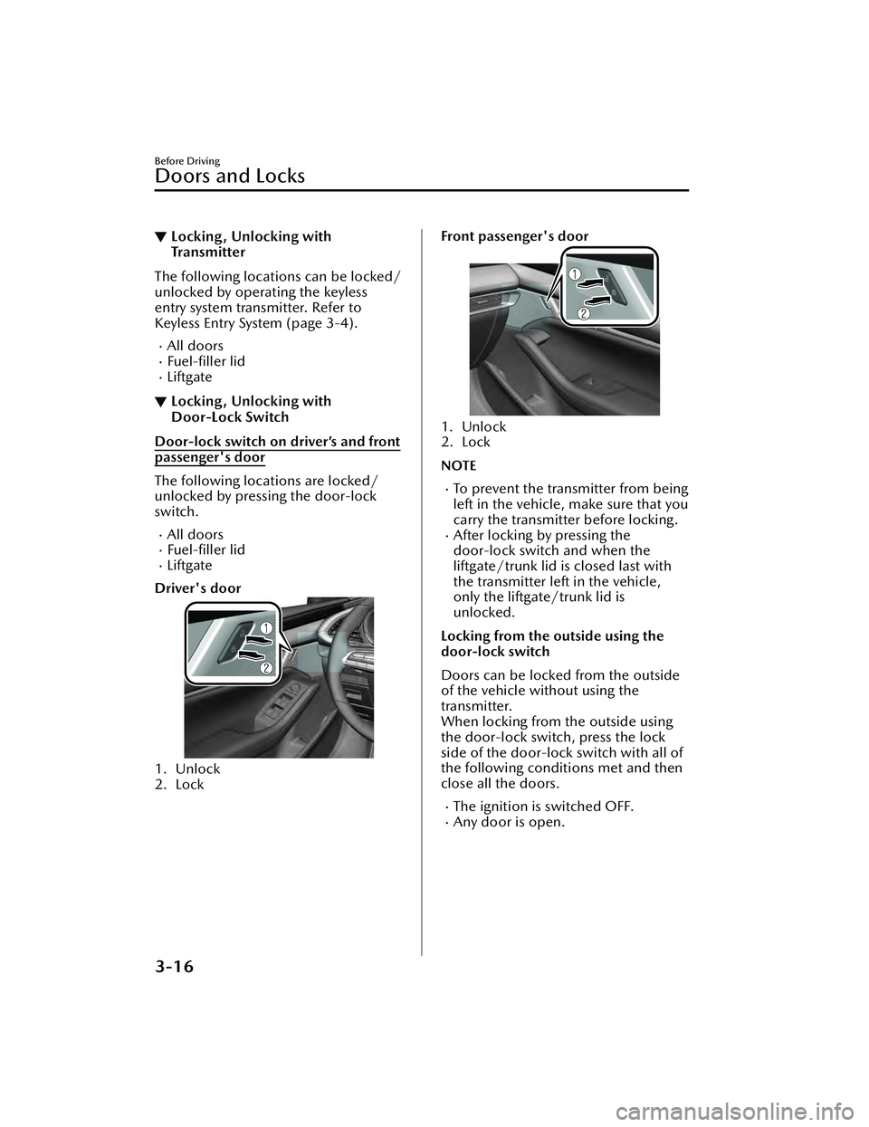 MAZDA MAZDA 2023 User Guide ▼Locking, Unlocking with
Tra n s m i t te r
The following locations can be locked/
unlocked by operating the keyless
entry system transmitter. Refer to
Keyless Entry System (page 3-4).
All doors MAZDA MAZDA 2023 User Guide ▼Locking, Unlocking with
Tra n s m i t te r
The following locations can be locked/
unlocked by operating the keyless
entry system transmitter. Refer to
Keyless Entry System (page 3-4).
All doors